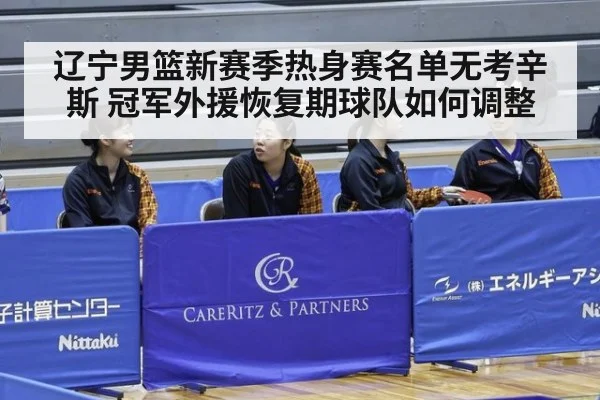 辽宁男篮新赛季热身赛名单无考辛斯 冠军外援恢复期球队如何调整